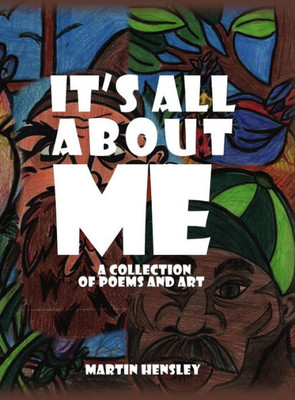 It'S All About Me: A Collection Of Poems And Art
