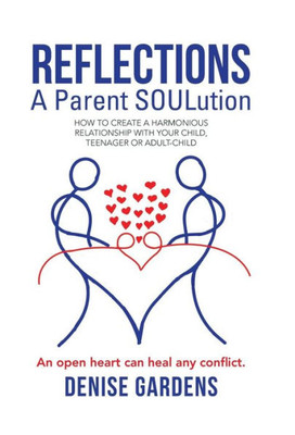 Reflections - A Parent Soulution: How To Create A Harmonious Relationship With Your Child, Teenager Or Adult-Child