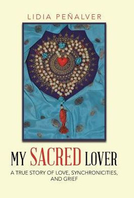 My Sacred Lover: A True Story Of Love, Synchronicities, And Grief