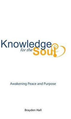 Knowledge For The Soul: Awakening Peace And Purpose