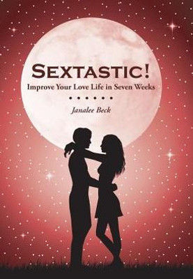 Sextastic!: Improve Your Love Life In Seven Weeks
