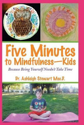 Five Minutes To Mindfulness-Kids: Because Being Yourself Needn'T Take Time