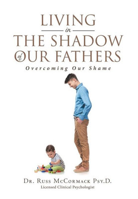 Living In The Shadow Of Our Fathers: Overcoming Our Shame