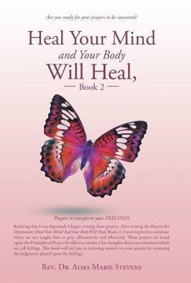 Heal Your Mind And Your Body Will Heal, Book 2: Prayers To Transform Your Feelings