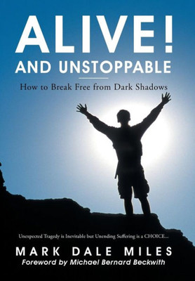 Alive! And Unstoppable: How To Break Free From Dark Shadows
