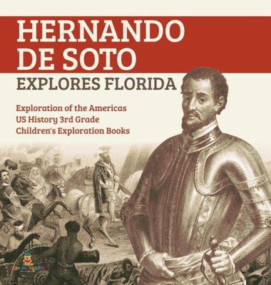 Hernando De Soto Explores Florida Exploration Of The Americas Us History 3Rd Grade Children'S Exploration Books