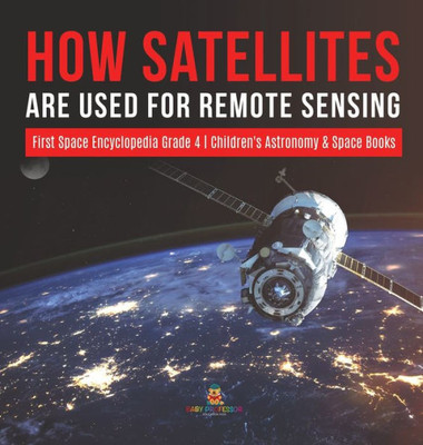 How Satellites Are Used For Remote Sensing First Space Encyclopedia Grade 4 Children'S Astronomy & Space Books
