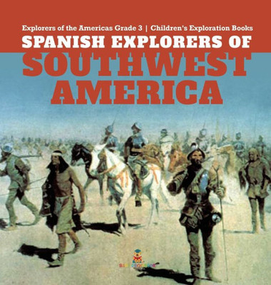 Spanish Explorers Of Southwest America Explorers Of The Americas Grade 3 Children'S Exploration Books