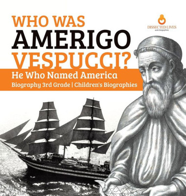 Who Was Amerigo Vespucci? - He Who Named America - Biography 3Rd Grade - Children'S Biographies