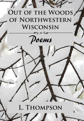 Out Of The Woods Of Northwestern Wisconsin: Poems
