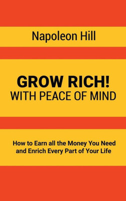 Grow Rich!: With Peace Of Mind - How To Earn All The Money You Need And Enrich Every Part Of Your Life