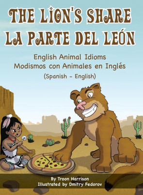 The Lion'S Share - English Animal Idioms (Spanish-English): La Parte Del León - Modismos Con Animales En InglEs (Español - InglEs) (Language Lizard Bilingual Idioms) (Spanish Edition)