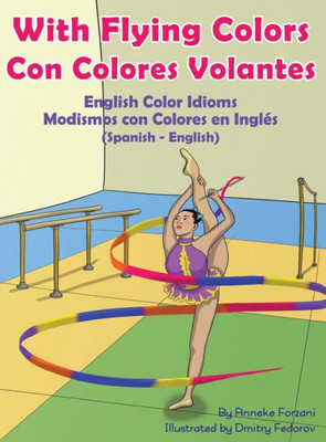 With Flying Colors - English Color Idioms (Spanish-English): Con Colores Volantes - Modismos Con Colores En InglEs (Español - InglEs) (Language Lizard Bilingual Idioms) (Spanish Edition)