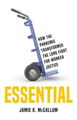 Essential: How The Pandemic Transformed The Long Fight For Worker Justice