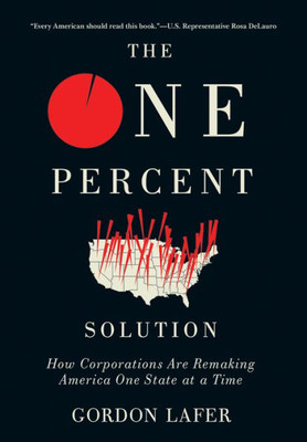 The One Percent Solution: How Corporations Are Remaking America One State At A Time