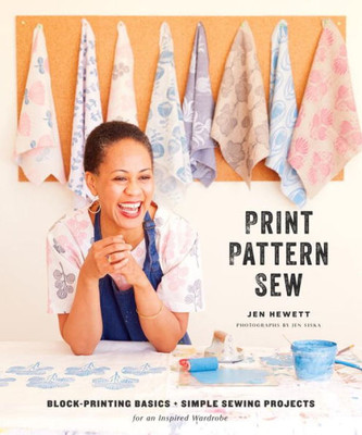 Print, Pattern, Sew: Block-Printing Basics + Simple Sewing Projects For An Inspired Wardrobe