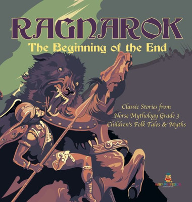 Ragnarok: The Beginning Of The End Classic Stories From Norse Mythology Grade 3 Children'S Folk Tales & Myths