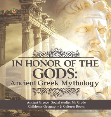 In Honor Of The Gods: Ancient Greek Mythology Ancient Greece Social Studies 5Th Grade Children'S Geography & Cultures Books