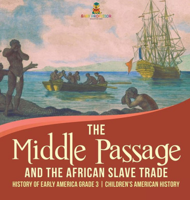 The Middle Passage And The African Slave Trade History Of Early America Grade 3 Children'S American History