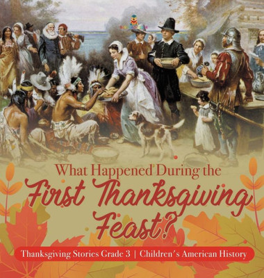 What Happened During The First Thanksgiving Feast? Thanksgiving Stories Grade 3 Children'S American History