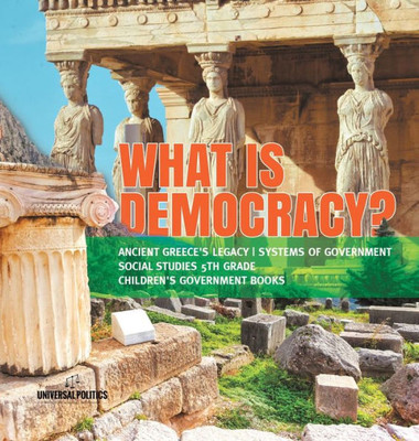 What Is Democracy? - Ancient Greece'S Legacy - Systems Of Government - Social Studies 5Th Grade - Children'S Government Books