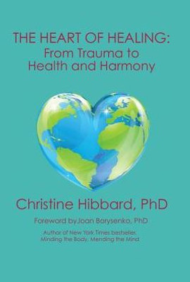 The Heart Of Healing: From Trauma To Health And Harmony