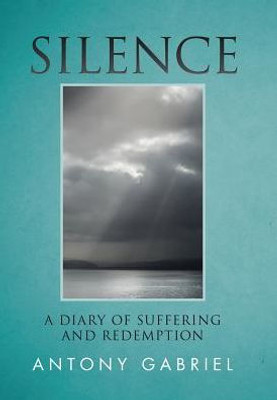 Silence: A Diary Of Suffering And Redemption