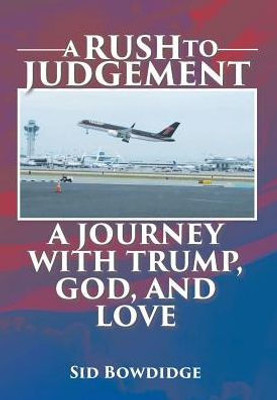 A Rush To Judgement: A Journey With Trump, God, And Love