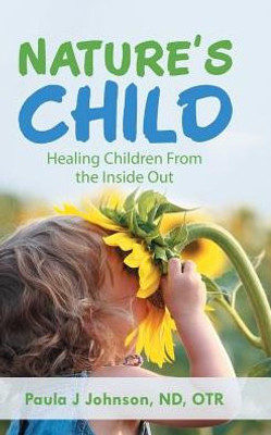 Nature'S Child: Healing Children From The Inside Out