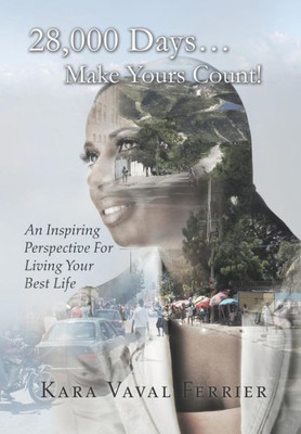 28,000 Days...Make Yours Count!: An Inspiring Perspective For Living Your Best Life