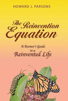 The Reinvention Equation: A Boomer'S Guide To A Reinvented Life