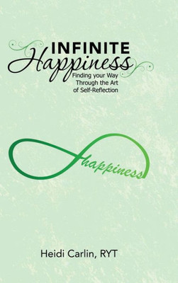 Infinite Happiness: Finding Your Way Through The Art Of Self-Reflection