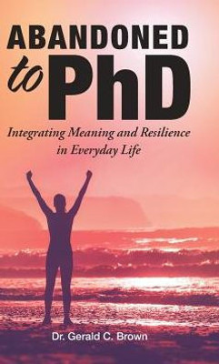 Abandoned To Phd: Integrating Meaning And Resilience In Everyday Life
