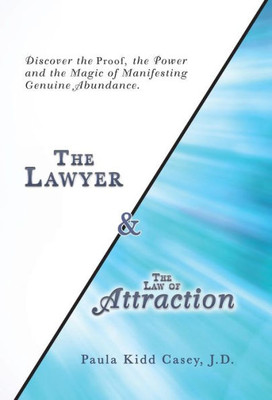 The Lawyer And The Law Of Attraction: Discover The Proof, The Power And The Magic Of Manifesting Genuine Abundance