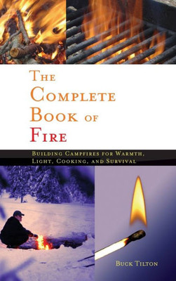 Complete Book Of Fire: Building Campfires For Warmth, Light, Cooking, And Survival