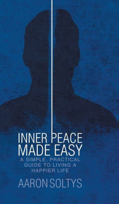 Inner Peace Made Easy: A Simple, Practical Guide To Living A Happier Life