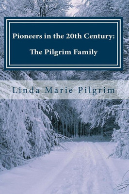 Pioneers In The 20Th Century: Memoirs Of The Pilgrim Family 1976 - 1996