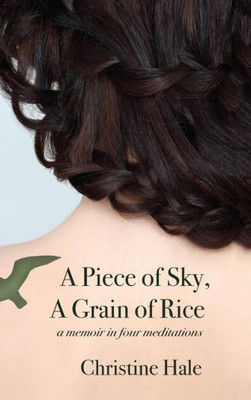 A Piece Of Sky, A Grain Of Rice: A Memoir In Four Meditations