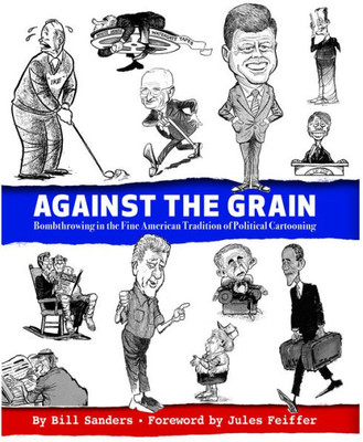 Against The Grain: Bombthrowing In The Fine American Tradition Of Political Cartooning