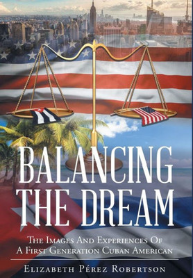 Balancing The Dream: The Images And Experiences Of A First Generation Cuban American