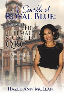 A Sparkle Of Royal Blue: Memoirs Of The First Female Student Of Qrc: My Qrc Memoirs (1986-1988)