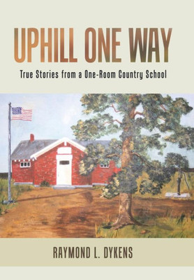 Uphill One Way: True Stories From A One-Room Country School