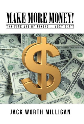 Make More Money!: The Fine Art Of Asking ... Most Don'T