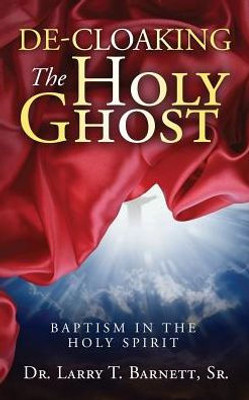 De-Cloaking The Holy Ghost: Baptism In The Holy Spirit
