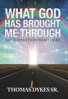 What God Has Brought Me Through: My Inspiration To Others