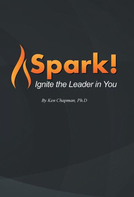 Spark!: Ignite The Leader In You