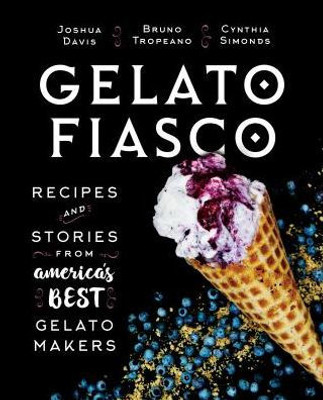 Gelato Fiasco: Recipes And Stories From America'S Best Gelato Makers