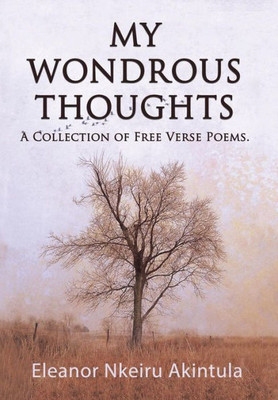 My Wondrous Thoughts: A Collection Of Free Verse Poems