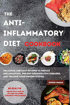 The ANTI-INFLAMMATORY DIET Cookbook: Delicious And Easy Recipes To Reduce Inflammation, Prevent Degenerative Diseases, And Healing Your Immune System. 21 Days Healthy Meal Plan To Lose Weight Included - Paperback