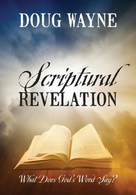 Scriptural Revelation: What Does God'S Word Say?